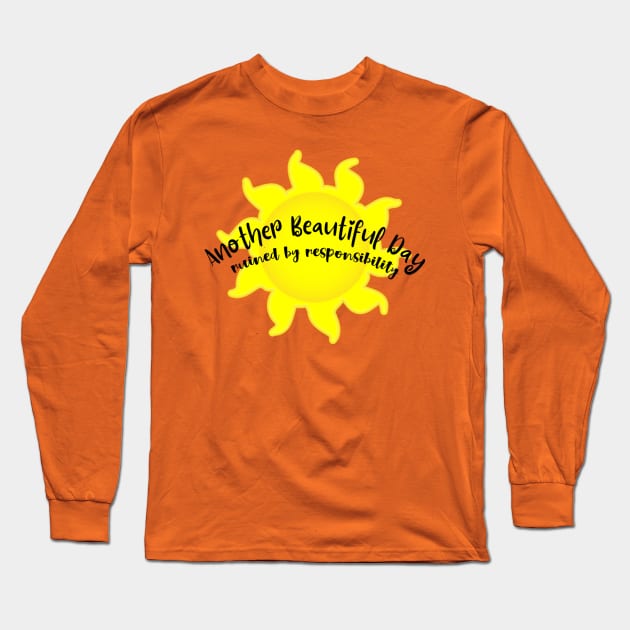 Another Beautiful Day Ruined By Responsibility Long Sleeve T-Shirt by ArsenicAndAttitude